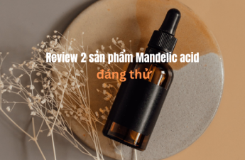 Review 2 sản phẩm Mandelic acid đáng thử